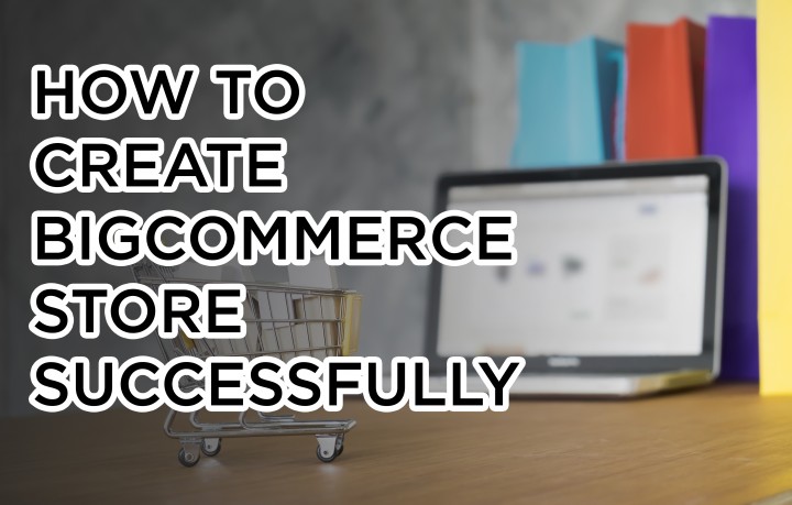 How to create BigCommerce store successfully