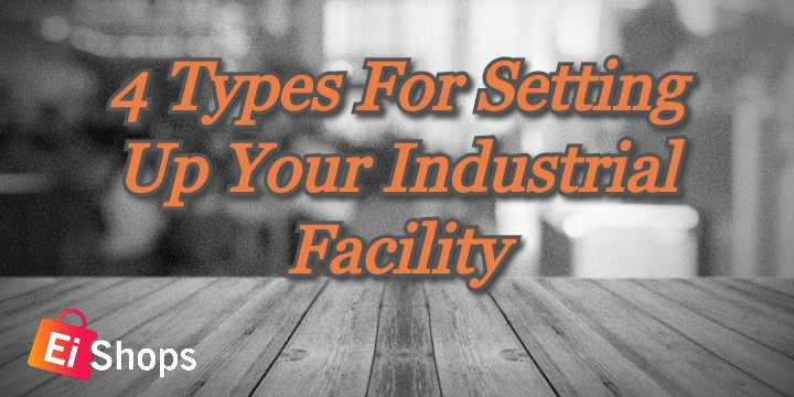 4 Types For Setting Up Your Industrial Facility