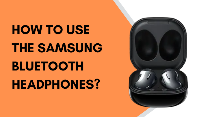How To Use The Samsung Bluetooth Headphones?