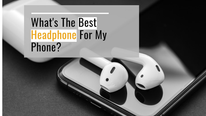 What's the best headphone for my phone?