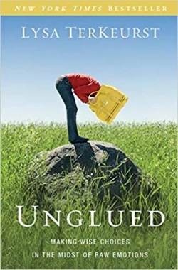 Unglued: Making Wise Choices In The Midst Of Raw Emotions
