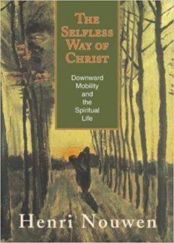 The Selfless Way Of Christ: Downward Mobility And The Spiritual Life
