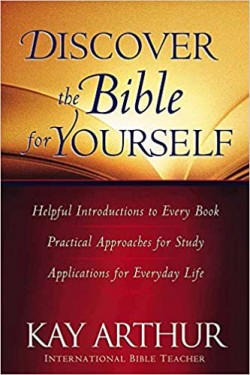 Discover The Bible For Yourself: *Helpful Introductions To Every Book *Practical Approaches For Study *Applications For Everyday Life (Arthur, Kay)
